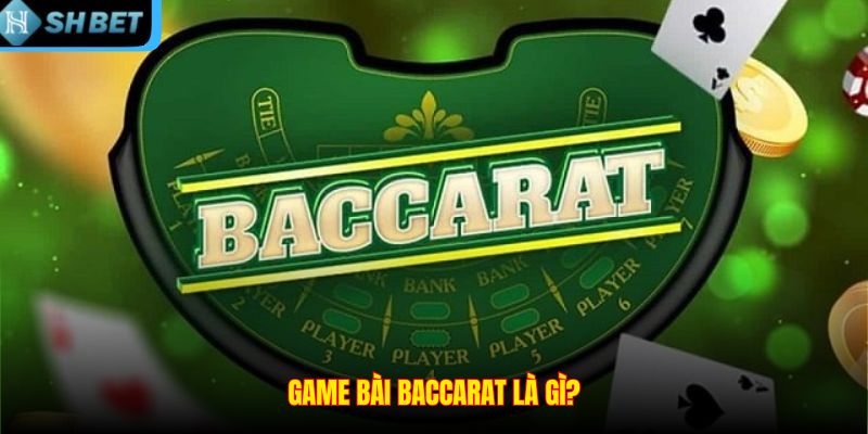 Game bài baccarat là gì?