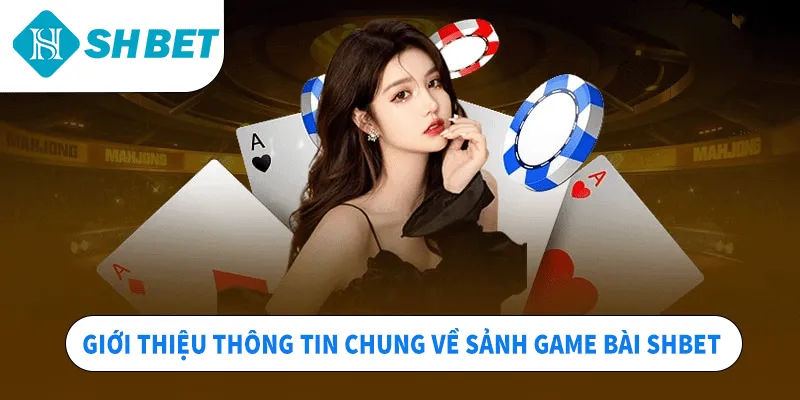Giới thiệu thông tin chung về sảnh game bài SHBET