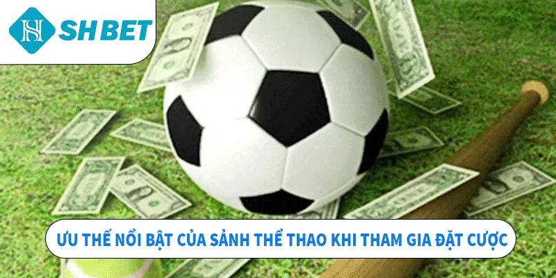 Ưu thế nổi bật của sảnh thể thao khi tham gia đặt cược
